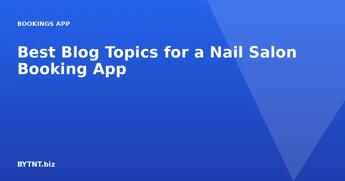Best Blog Topics for a Nail Salon Booking App