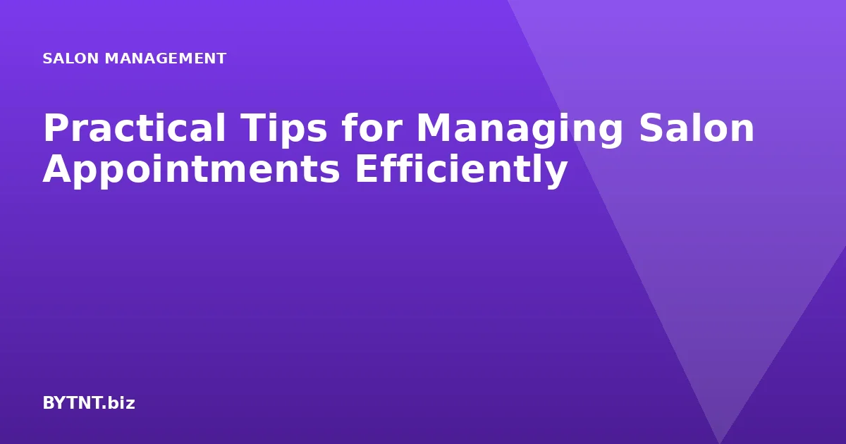 Practical Tips for Managing Salon Appointments Efficiently