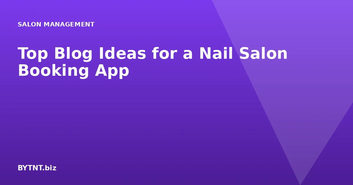 Top Blog Ideas for a Nail Salon Booking App